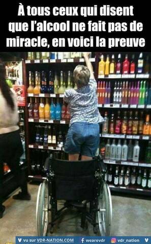 L'alcool fait des miracles... il faut bien se mettre debout pour predre les bouteilles, non ?
