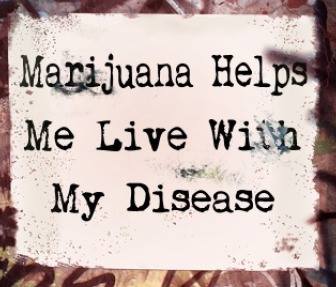 Marijuana helps me live with my desease - Le marijuana m'aide à vivre ma maladie